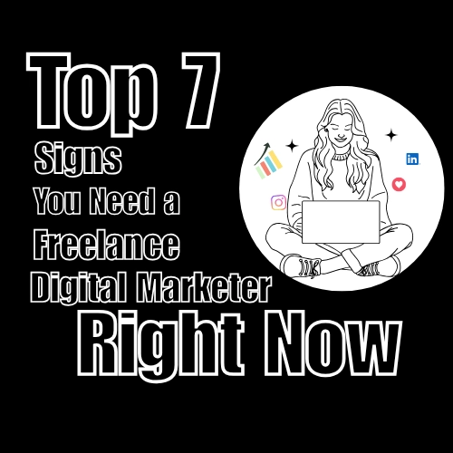Top 7 Signs You Need a Freelance Digital Marketer Right Now