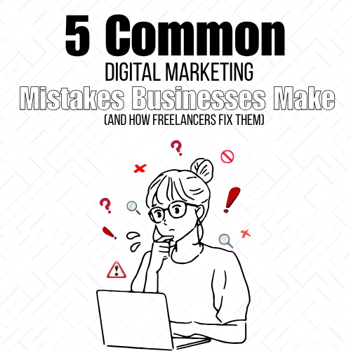 5 Common Digital Marketing Mistakes Businesses Make